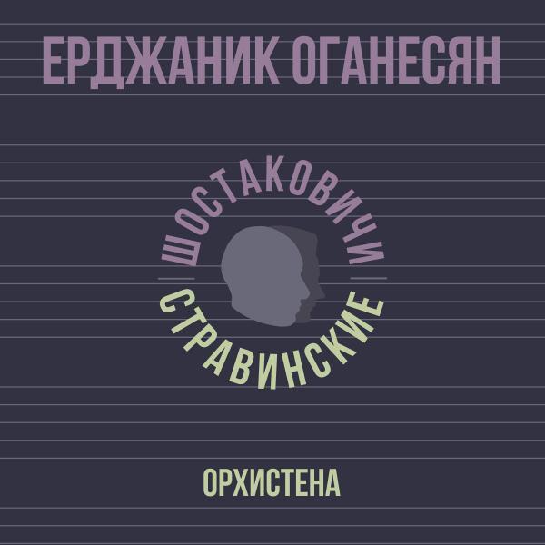 Ерджаник Оганесян, Шостаковичи и Стравинские - Орхистена
