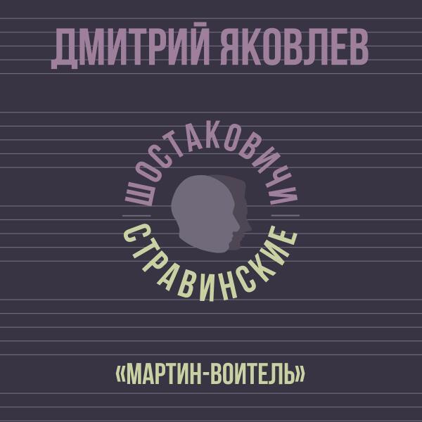 Дмитрий Яковлев, Шостаковичи и Стравинские - «Мартин-Воитель»