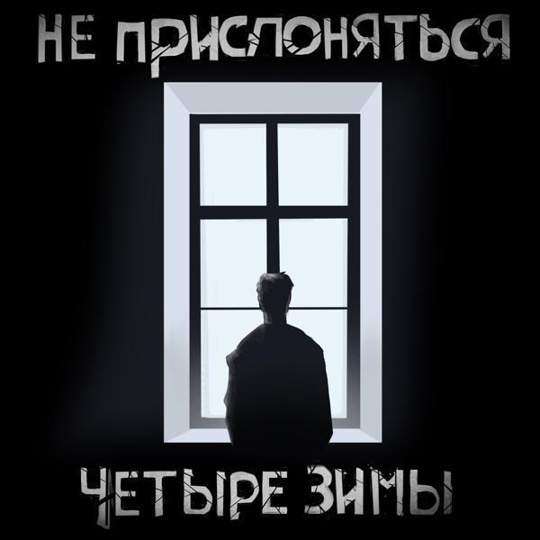 НЕ ПРИСЛОНЯТЬСЯ - Четыре зимы
